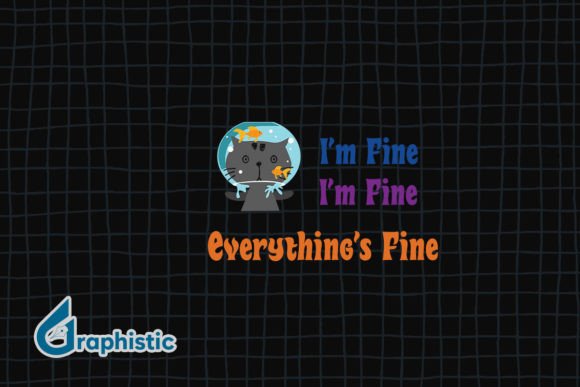 I m Fine Everything is Fine Funny Cat